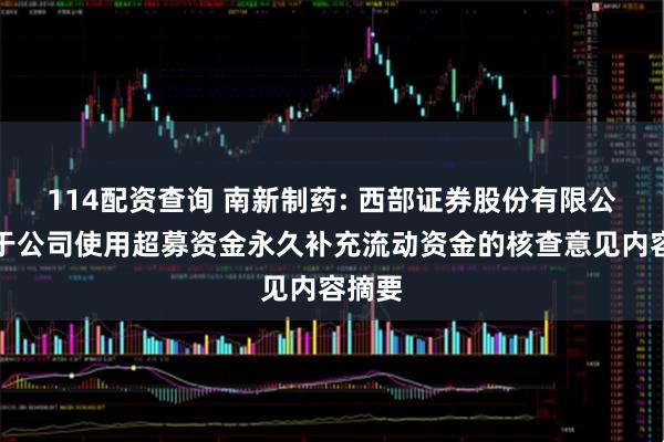 114配资查询 南新制药: 西部证券股份有限公司关于公司使用超募资金永久补充流动资金的核查意见内容摘要